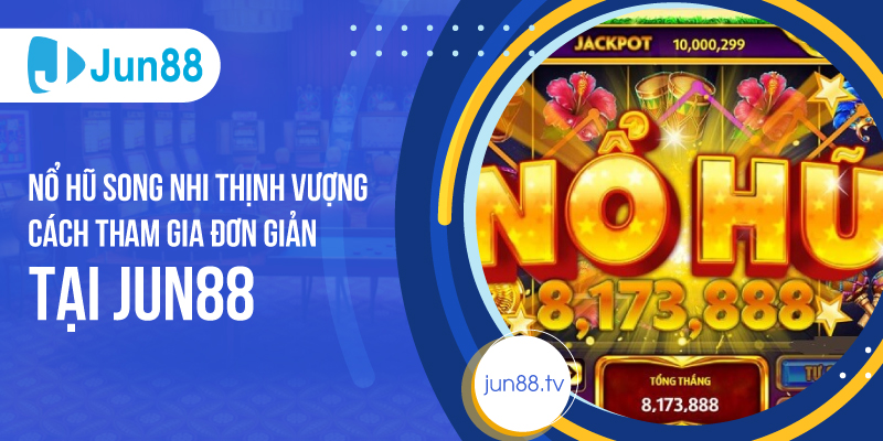 Nổ Hũ Song Nhi Thịnh Vượng - Cách Tham Gia Đơn Giản Tại Jun88