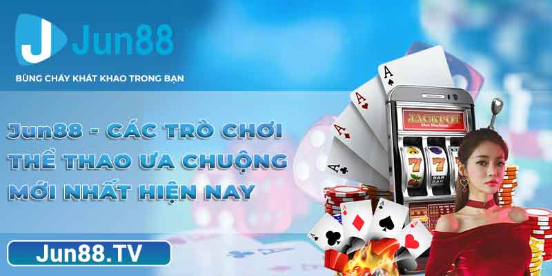 Jun88 - Các Trò Chơi Thể Thao Ưa Chuộng Mới Nhất Hiện Nay