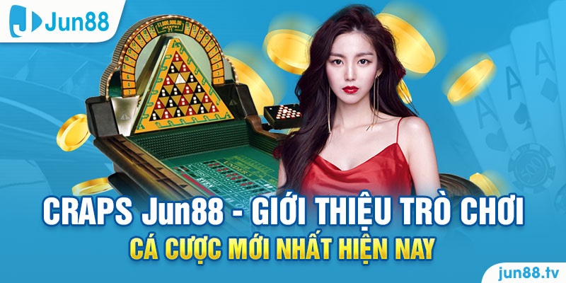 Craps Jun88 - Giới Thiệu Trò Chơi Cá Cược Mới Nhất Hiện Nay