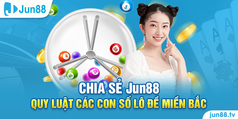 Chia sẻ Jun88 - Quy luật các con số lô đề miền Bắc 